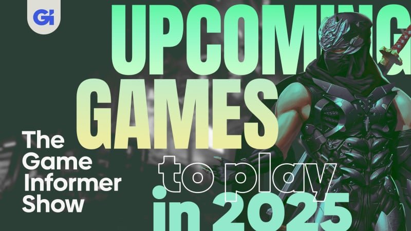 most-anticipated-upcoming-games-in-2025,-plus-phantom-blade-zero-and-more-|-the-game-informer-show