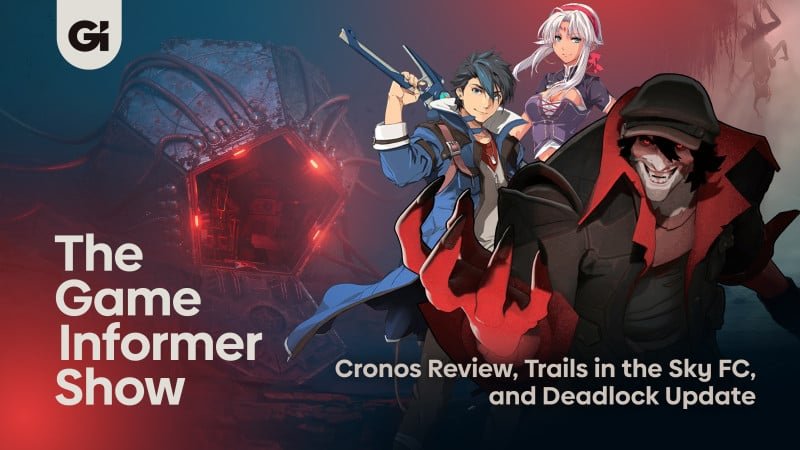 cronos-review,-trails-in-the-sky-fc,-and-huge-deadlock-update-|-the-game-informer-show